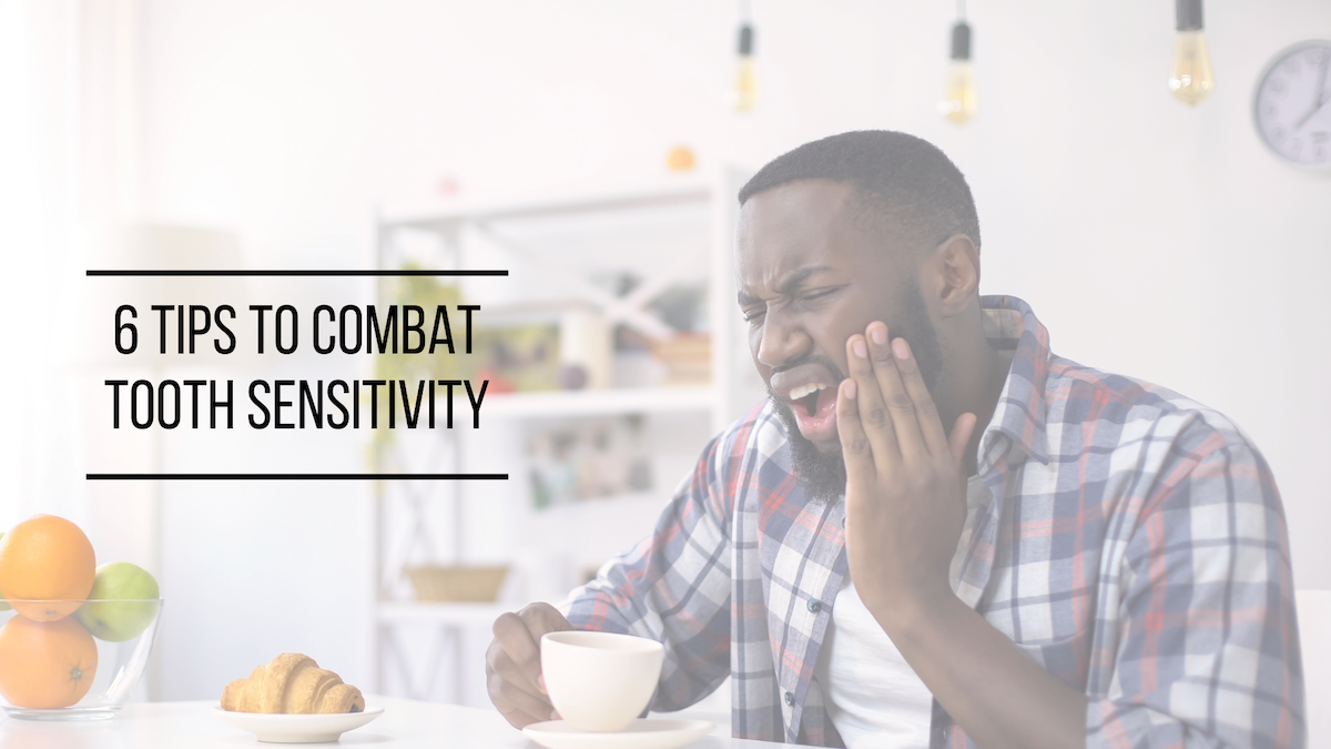 6 Tips to Combat Tooth Sensitivity