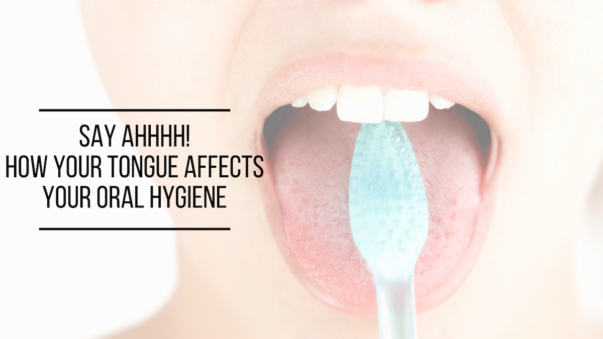 Say Ahhhh – How Your Tongue Affects Your Oral Hygiene