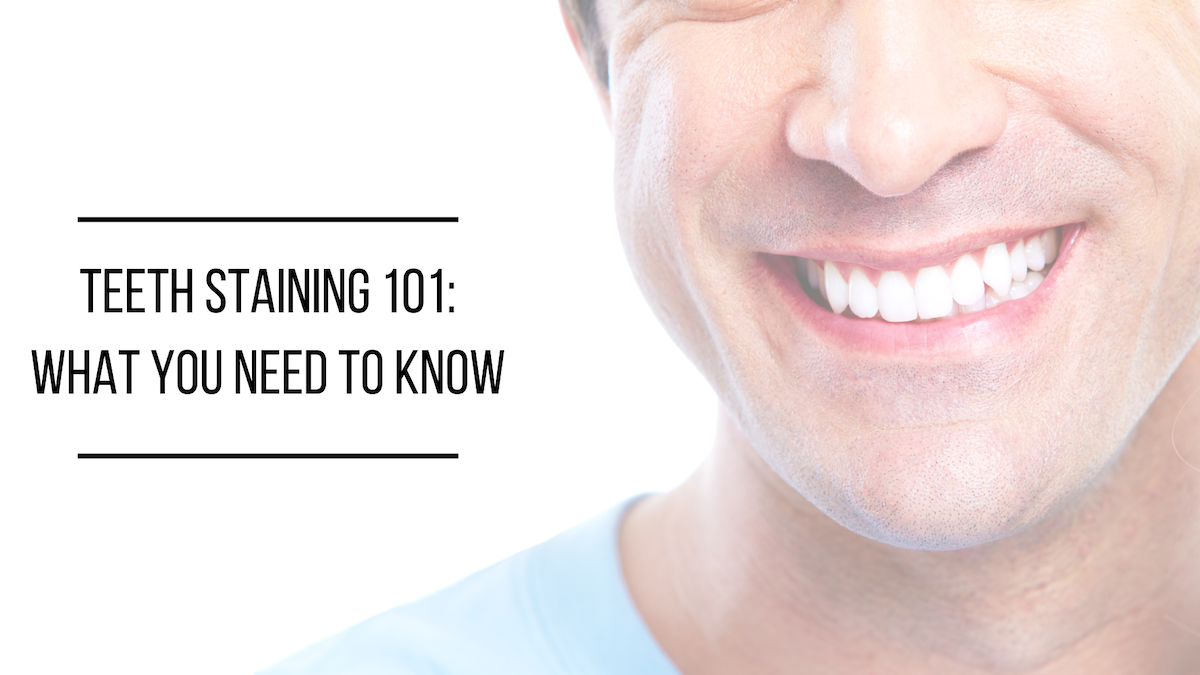 Teeth Staining 101: What You Need to Know