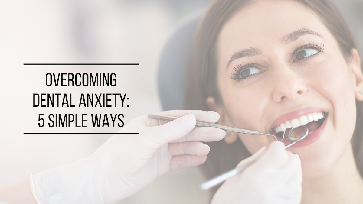 Overcoming Dental Anxiety: 5 Simple Ways